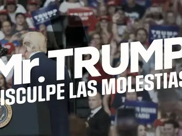 Mr Trump: disculpe las molestias Mr Trump: disculpe las molestias