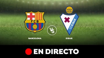 Barcelona - Eibar: Liga Santander, en directo 