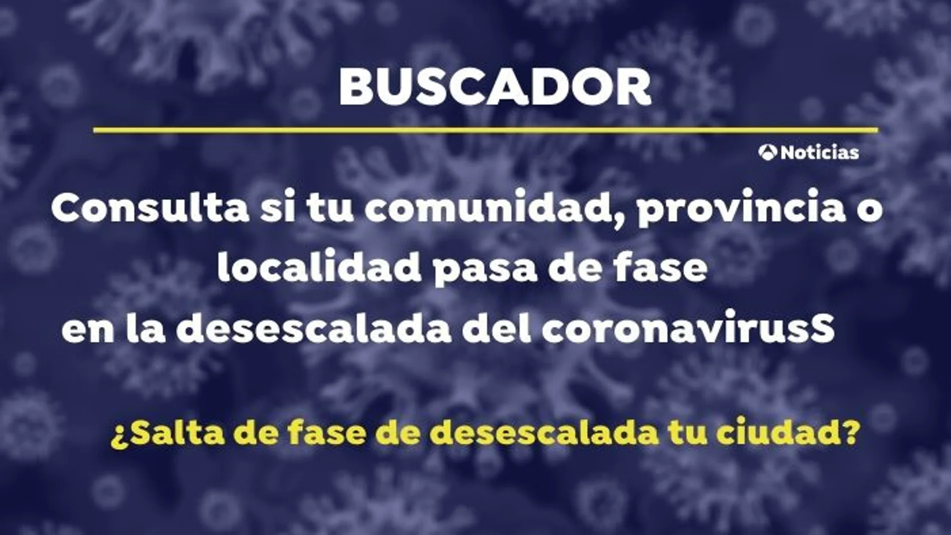 Buscador: consulta si tu comunidad, provincia o localidad pasa de fase en la desescalada del coronavirus Buscador: consulta si tu comunidad, provincia o localidad pasa de fase en la desescalada del coronavirus