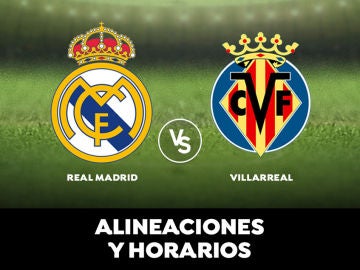 Real Madrid - Villarreal: Horario, alineaciones y dónde ver el partido