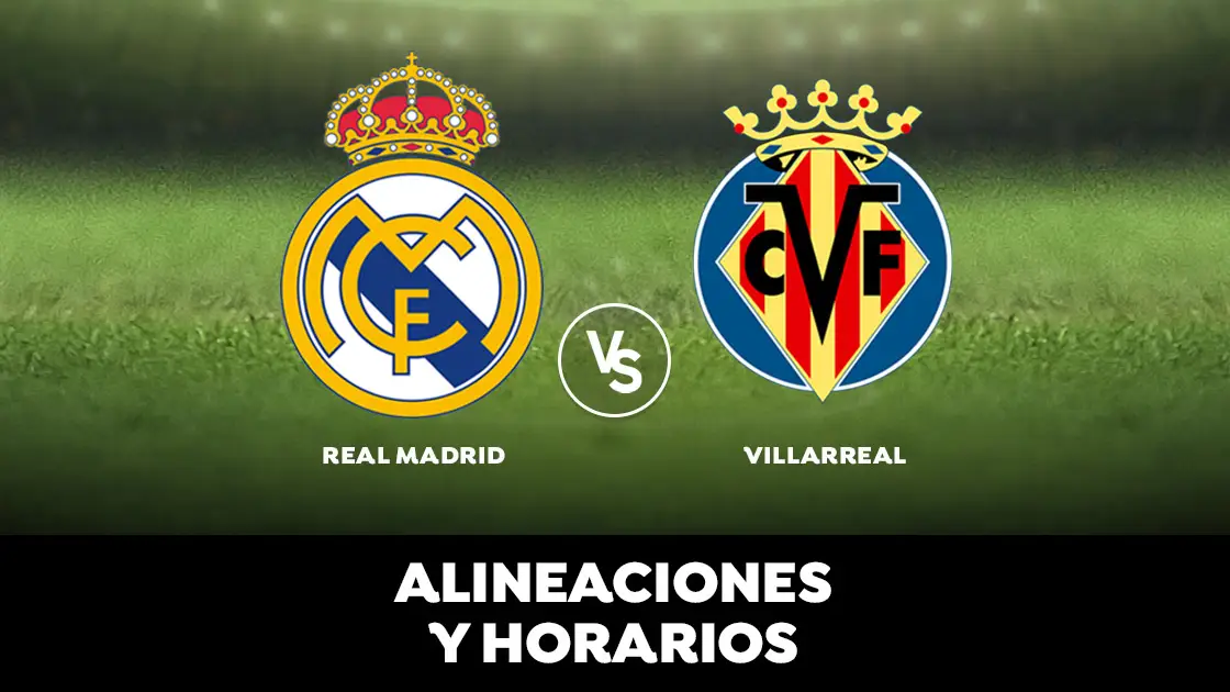 Real Madrid - Villarreal: Horario, alineaciones y dónde ver el partido Real Madrid - Villarreal: Horario, alineaciones y dónde ver el partido