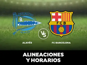 Alavés - Barcelona: Horario, alineaciones y dónde ver el partido Alavés - Barcelona: Horario, alineaciones y dónde ver el partido
