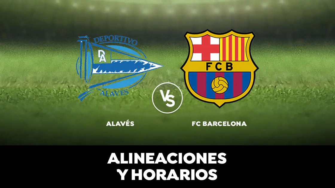 Alav&eacute;s - Barcelona: Horario, alineaciones y d&oacute;nde ver el partido