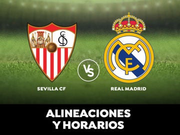 Sevilla - Real Madrid: Horario, alineaciones y dónde ver el partido