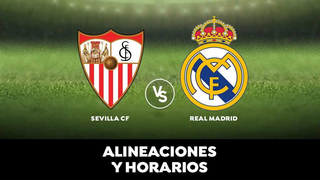 Sevilla - Real Madrid: Horario, alineaciones y dónde ver el partido Sevilla - Real Madrid: Horario, alineaciones y dónde ver el partido