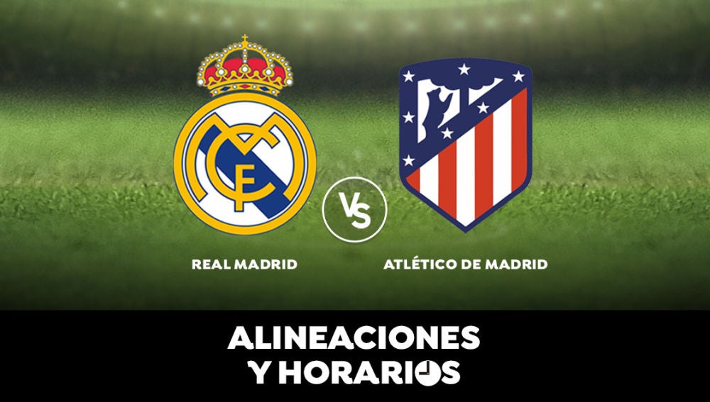 Real Madrid - Atlético de Madrid: Alineaciones oficiales y ...