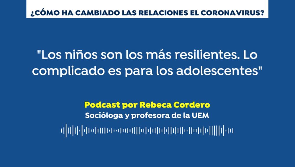 Podcast: “Durante la pandemia de coronavirus hay relaciones que se han roto pero otras se han vuelto a acercar”