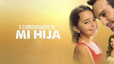 ¿Conoces estas curiosidades de 'Mi hija'?
