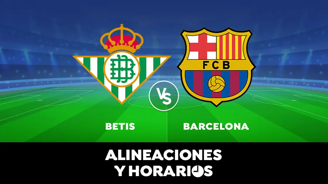 Betis - Barcelona: Horario, alineaciones y d&oacute;nde ver el partido de Liga Santander en directo 