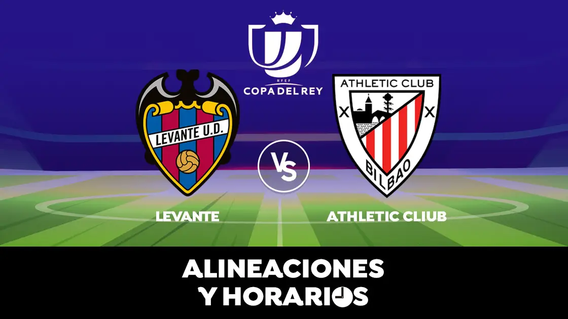 Levante - Athletic Club: Horario, alineaciones y dónde ver el partido de la Copa del Rey en directo Levante - Athletic Club: Horario, alineaciones y dónde ver el partido de la Copa del Rey en directo
