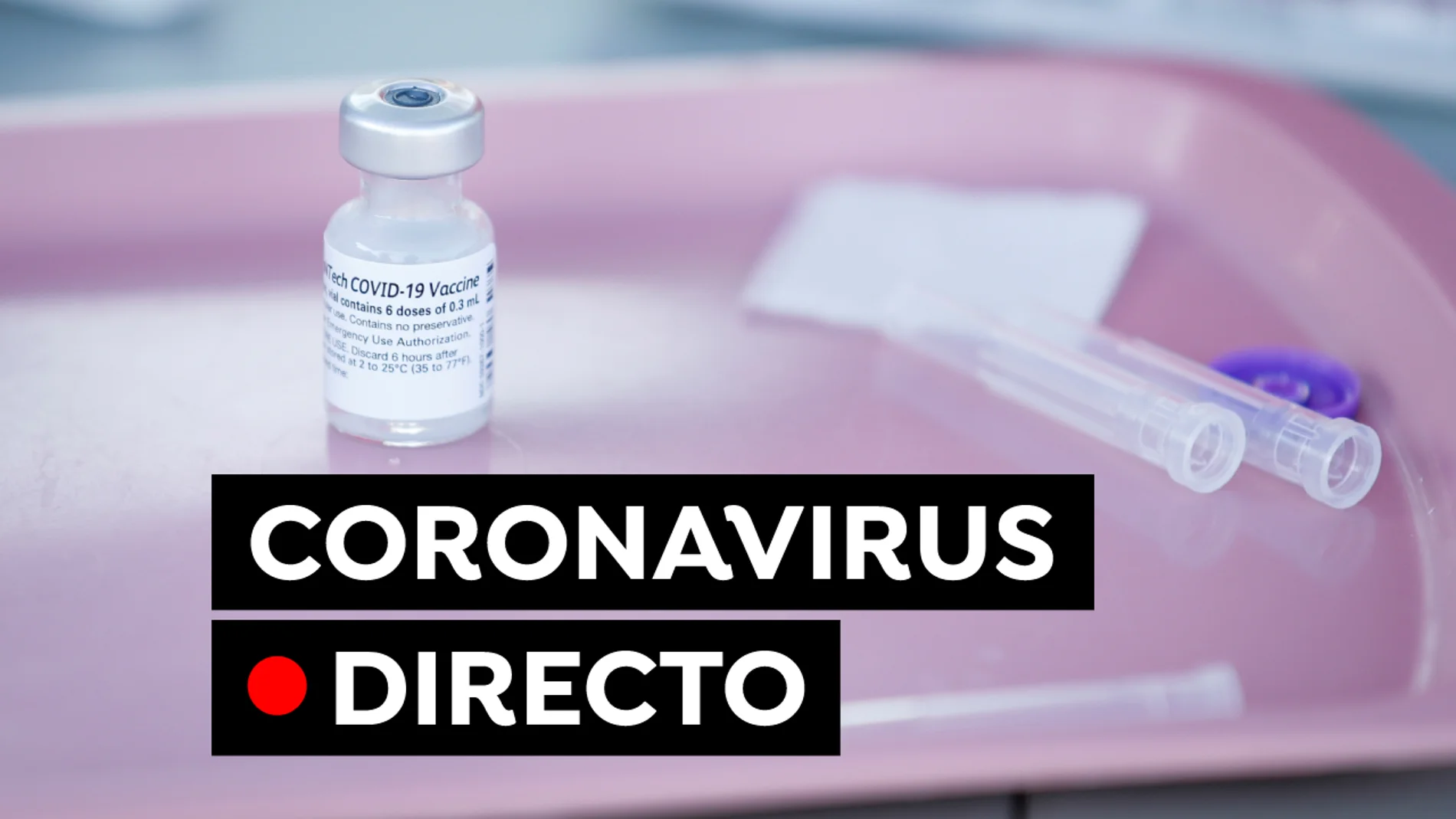 Coronavirus hoy: Vacuna contra el COVID-19 y contagios en Madrid, Cataluña, Andalucía, en directo