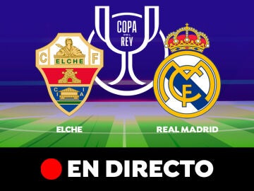 Elche - Real Madrid: partido de la Copa del Rey, en directo