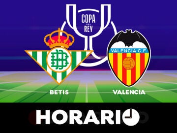 Betis - Valencia: horario y dónde ver la final de la Copa del Rey
