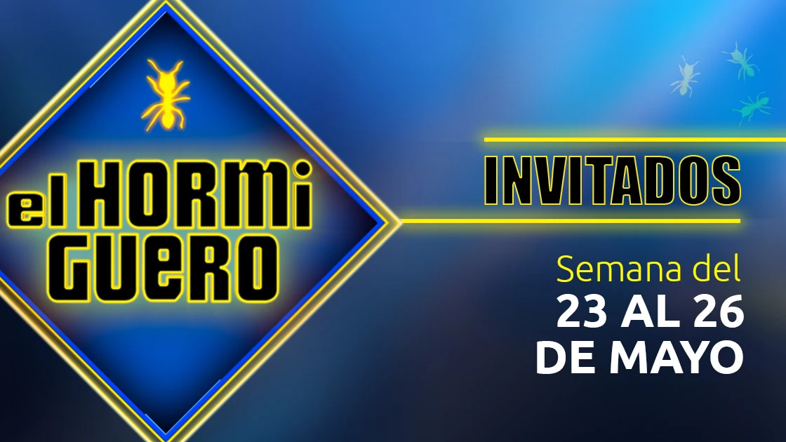 Todos los invitados de 'El Hormiguero 3.0' en la semana del 23 al 26 de mayo Todos los invitados de 'El Hormiguero 3.0' en la semana del 23 al 26 de mayo