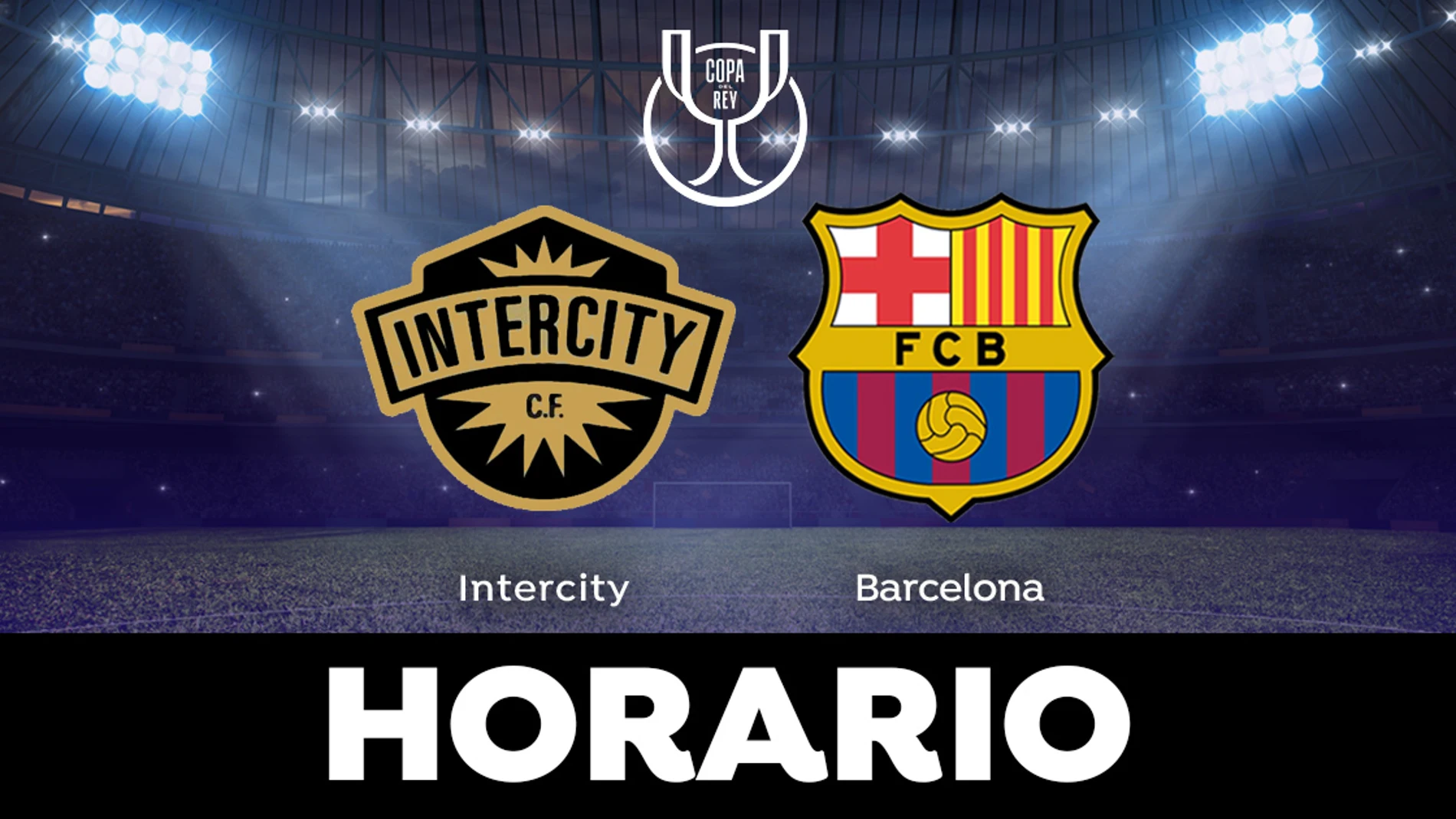Intercity - Barcelona: Horario y dónde ver el partido de Copa del Rey