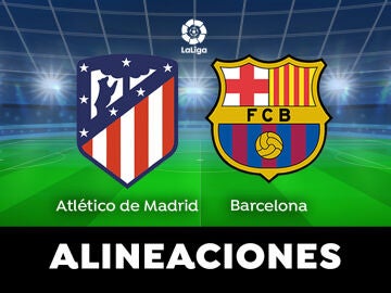 Alineaciones del Atlético de Madrid y el Barcelona en el partido de LaLiga