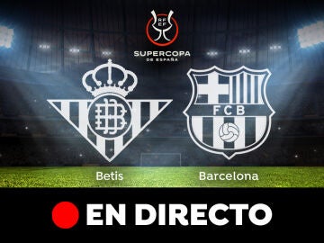 Betis - Barcelona: partido de la Supercopa de España, en directo