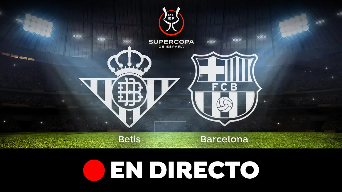 Betis - Barcelona: partido de la Supercopa de España, en directo Betis - Barcelona: partido de la Supercopa de España, en directo