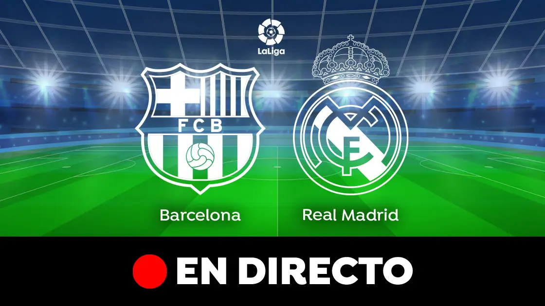 Barcelona - Real Madrid: Clásico de hoy de LaLiga, en directo Barcelona - Real Madrid: Clásico de hoy de LaLiga, en directo