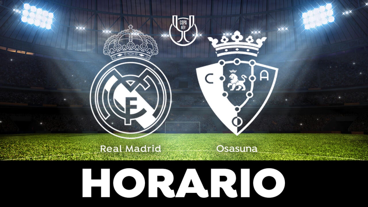 Real Madrid Osasuna Horario y dónde ver la final de Copa del Rey, en directo