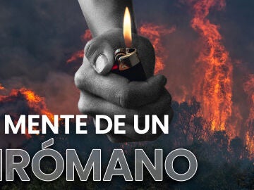 La mente de un pirómano