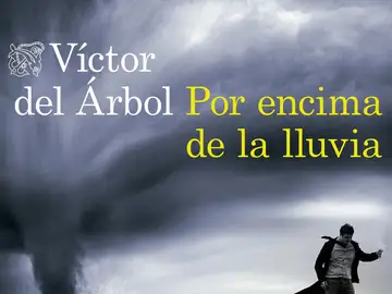 'Por encima de la lluvia', la última novela de Víctor del Árbol 'Por encima de la lluvia', la última novela de Víctor del Árbol