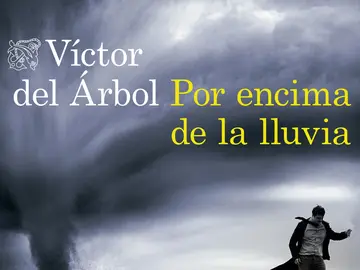 'Por encima de la lluvia', la última novela de Víctor del Árbol 'Por encima de la lluvia', la última novela de Víctor del Árbol
