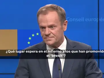 Tusk: "los que promovieron la salida sin un plan tienen un lugar especial en el infierno". Tusk: "los que promovieron la salida sin un plan tienen un lugar especial en el infierno".