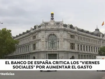 El Banco de España critica los "viernes sociales" del Gobierno El Banco de España critica los "viernes sociales" del Gobierno