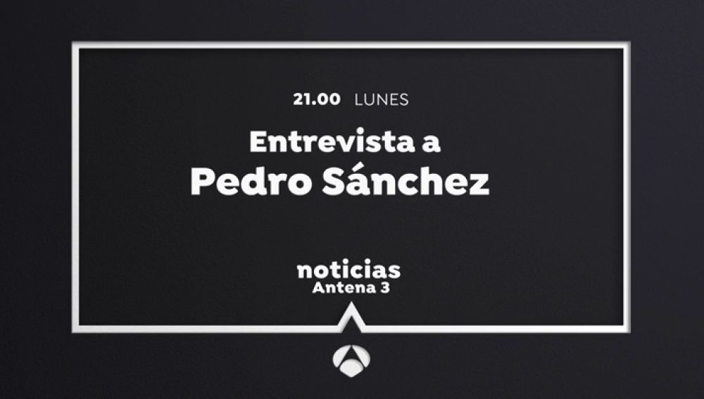 Entrevista a Pedro Sánchez en Antena 3 Noticias este lunes a las 21:00 horas
