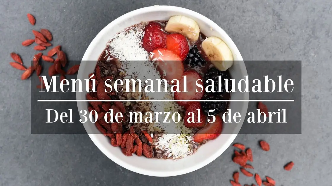 Menú semanal saludable 2020: Semana del 30 de marzo al 5 de abril Menú semanal
