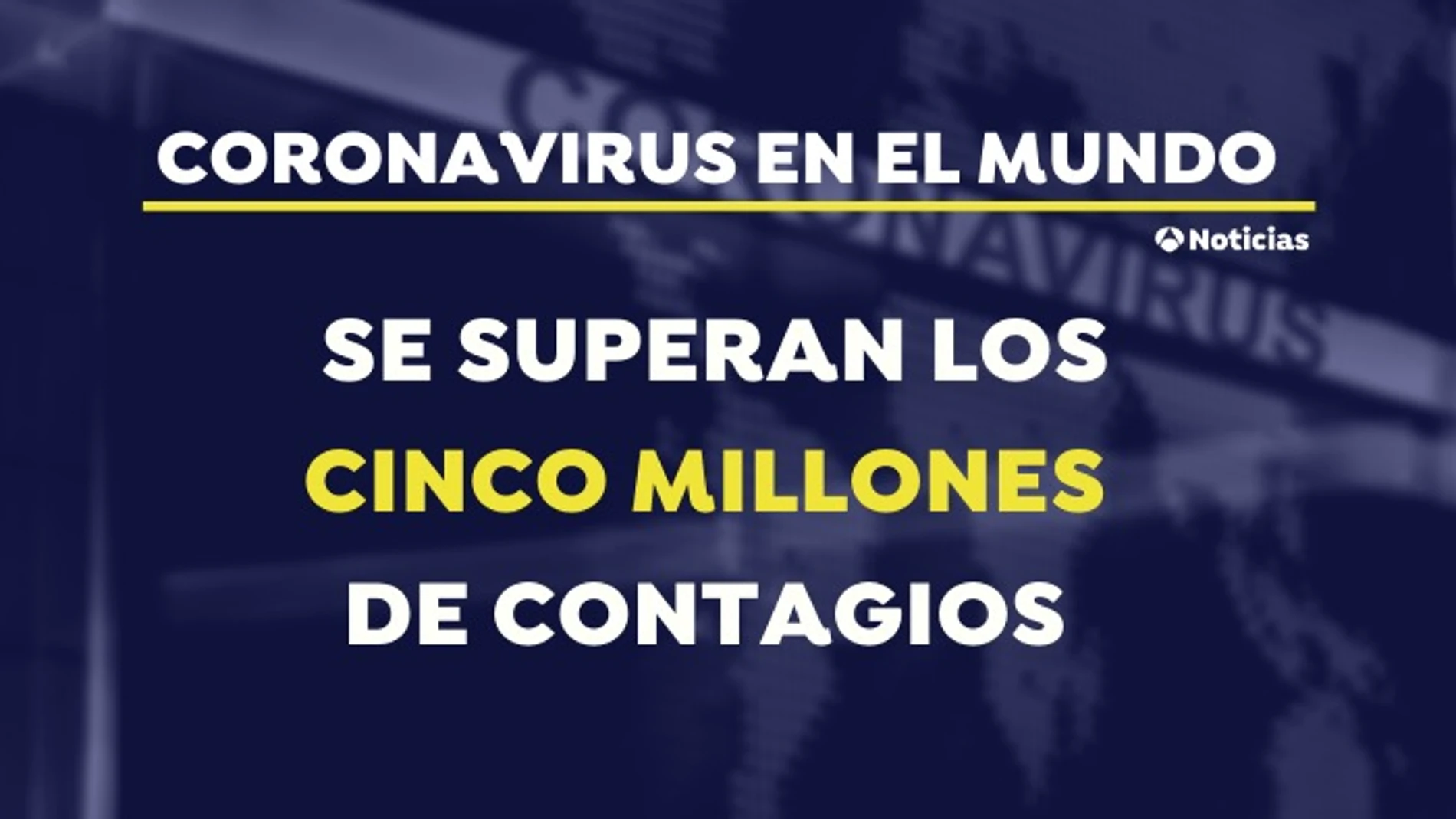 Cinco millones de infectados por coronavirus en el mundo Cinco millones de infectados por coronavirus en el mundo