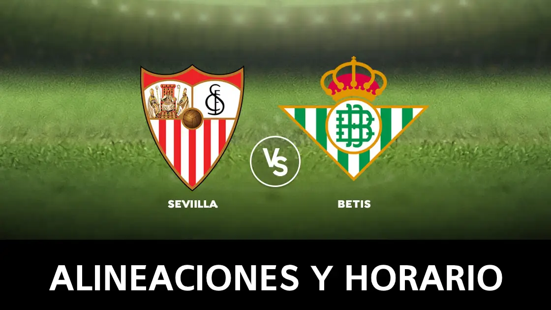 Sevilla - Betis: Horario, alineaciones y d&oacute;nde ver el partido de la Liga Santander, en directo