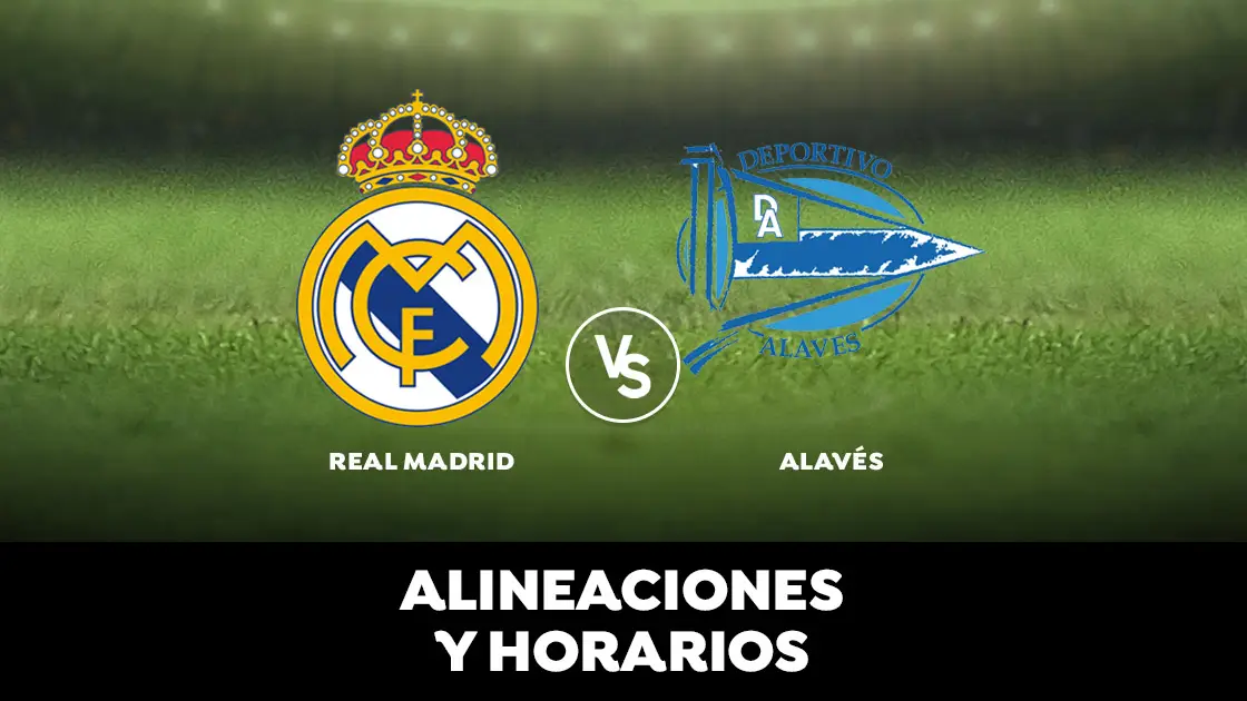 Real Madrid - Alav&eacute;s: alineaciones y horarios