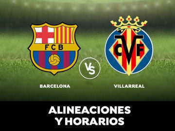 Barcelona vs Villarreal: horario y alineaciones