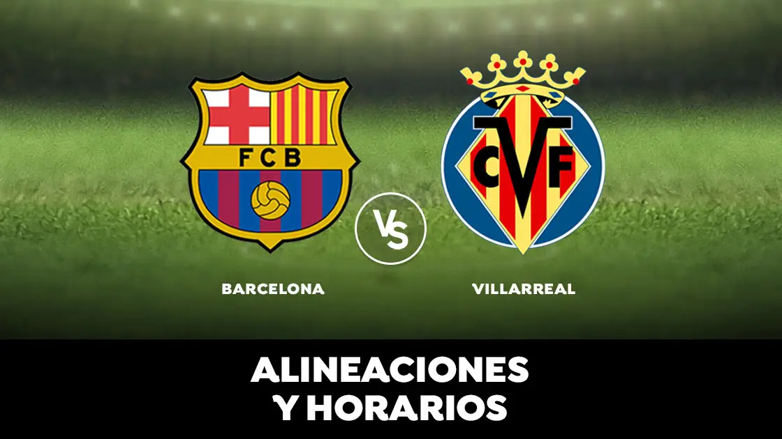 Barcelona vs Villarreal: horario y alineaciones Barcelona vs Villarreal: horario y alineaciones