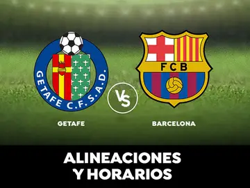 Alineaciones y horarios del Getafe - Barcelona Alineaciones y horarios del Getafe - Barcelona