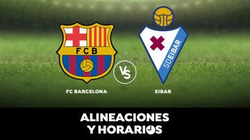 Barcelona - Eibar: Horario, alineaciones y dónde ver el partido de Liga Santander en directo 