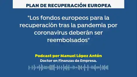 Podcast de Manuel López Antón: "Los fondos europeos para la recuperación tras el coronavirus deberán ser reembolsados" Podcast de Manuel López Antón: "Los fondos europeos para la recuperación tras el coronavirus deberán ser reembolsados"