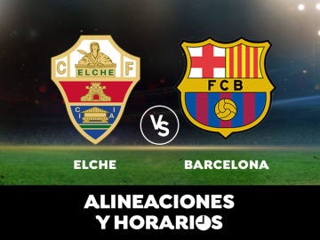 Elche - Barcelona: Horario, alineaciones y dónde ver el partido en directo | Liga Santander