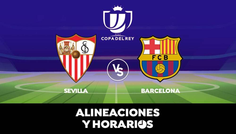 Sevilla - Barcelona: Horario, alineaciones y dónde ver el partido de Copa del Rey en directo