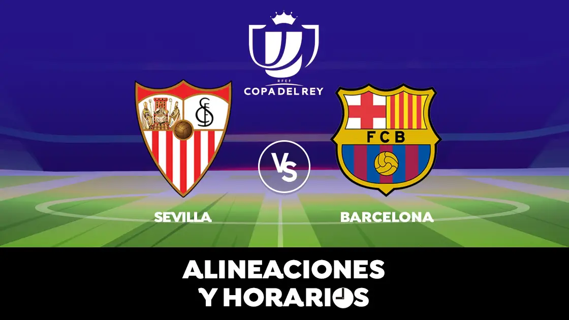 Sevilla - Barcelona: Horario, alineaciones y d&oacute;nde ver el partido de Copa del Rey en directo