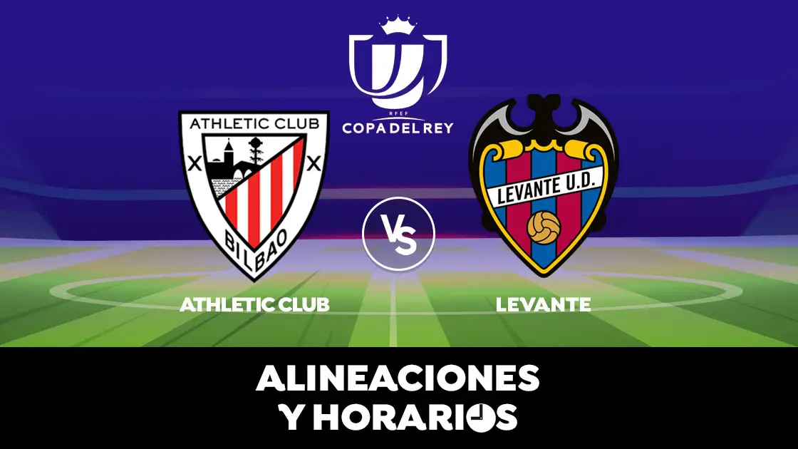 Athletic - Levante: Horario, alineaciones y d&oacute;nde ver el partido de Copa del Rey en directo