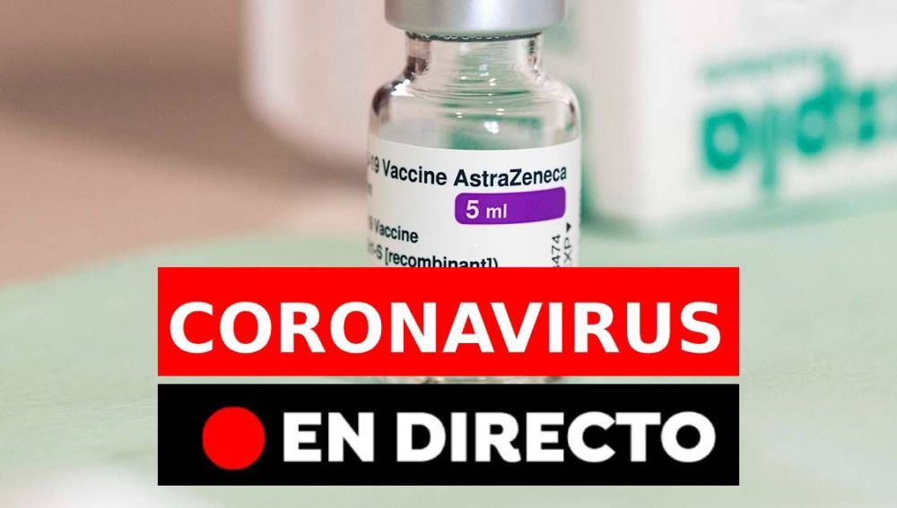 Coronavirus hoy: La vacuna de AstraZeneca, nuevos contagios en España y últimas noticias, en directo