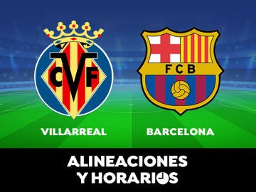 Villarreal - Barcelona: Horario, alineaciones y dónde ver el partido de la Liga Santander en directo