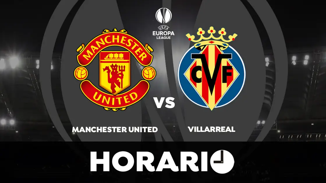 Manchester United - Villarreal: Horario y dónde ver la final de la Europa League directo Manchester United - Villarreal: Horario y dónde ver la final de la Europa League directo