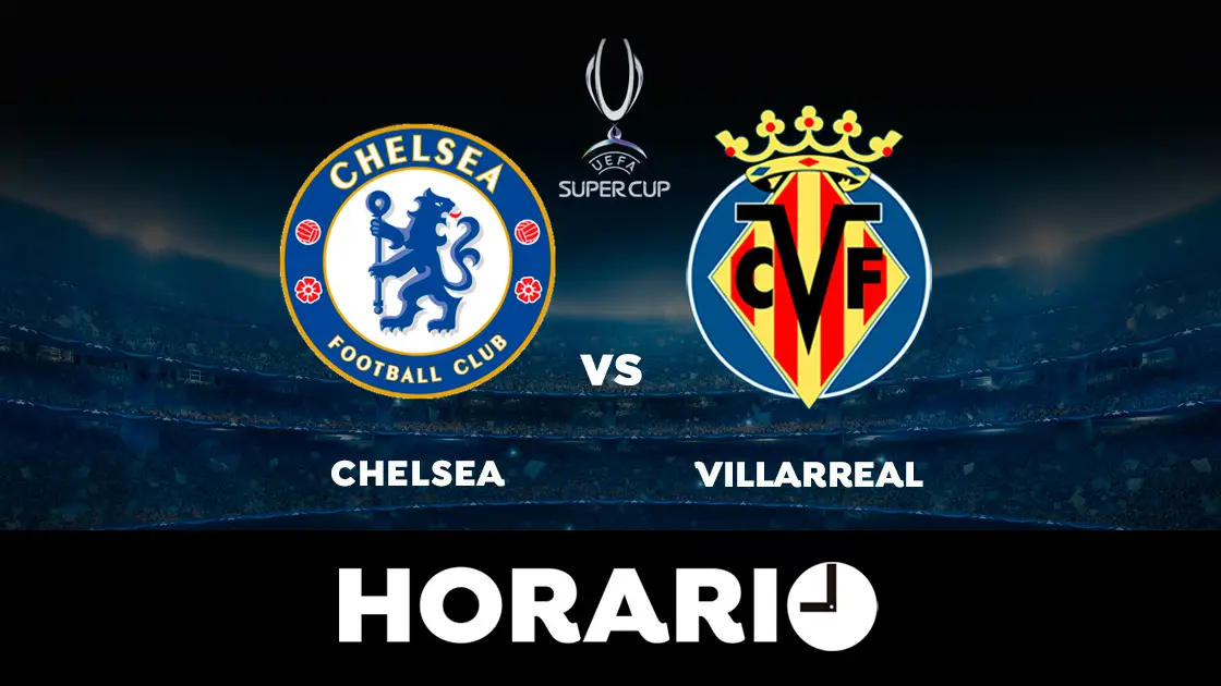 Chelsea - Villarreal: Horario y dónde ver el partido de la Supercopa de Europa en directo Chelsea - Villarreal: Horario y dónde ver el partido de la Supercopa de Europa en directo