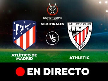 Atlético - Athletic: semifinal de la Supercopa de España, en directo