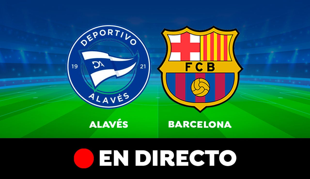 Alavés - Barcelona: partido de Liga Santander, en directo 