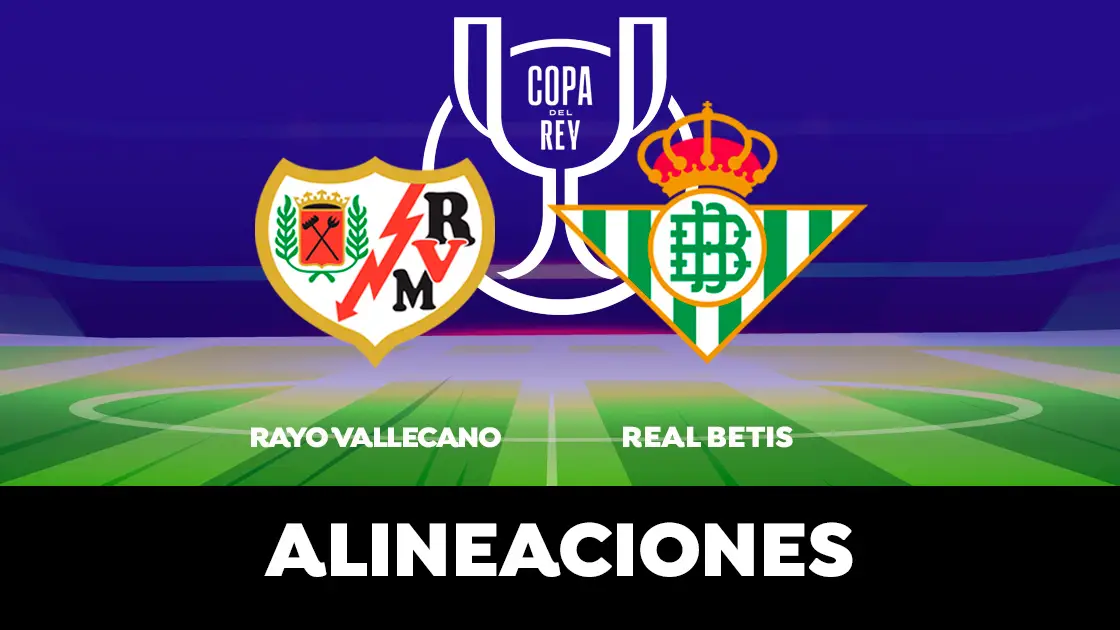Rayo Vallecano - Betis: Alineaciones del partido de hoy de semifinales de la Copa del Rey Rayo Vallecano - Betis: Alineaciones del partido de hoy de semifinales de la Copa del Rey
